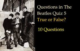 Answer the below questions to reach the next level. The Beatles Quiz 5 True Or False The Beatles