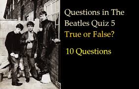 Ask questions and get answers from people sharing their experience with risk. The Beatles Quiz 5 True Or False The Beatles