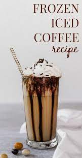 Easy Frozen Iced Coffee Recipe For Entertaining Celebrations At Home Recipe Coffee Recipes Ice Coffee Recipe Easy Coffee Recipes