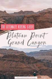An Ultimate Guide To Hiking To Plateau Point Grand Canyon Usa Travel Guide Travel Usa Usa Travel Destinations