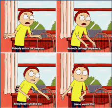 Birdman Rick And Morty Quotes Nobdy Exists On Purpose Nobody Belongs Anywhere Everybody S Gonna Die Come Watch Tv Rick And Morty Morty Morty Smith