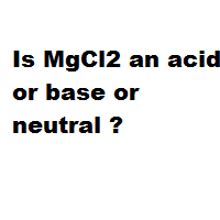Is Mgcl2 An Acid Or Base Or Neutral