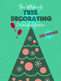 The Ultimate Drinking Game For Decorating The Tree With Your Kids Christmas Drinking Games Christmas Drinking Drinking Games