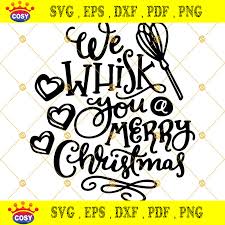 Kit includes top, binding, and embellishment kit! We Whisk You A Merry Christmas Svg Baking Christmas Svg Png Eps Dxf Cosysvg Com