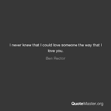 I Never Knew That I Could Love Someone The Way That I Love You Ben Rector