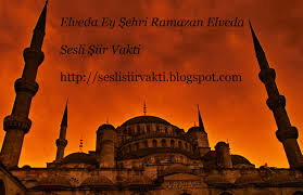 Ey mübarek kur'an ayı, saimlere gufran ayı, müminlere ihsan ayı, şehri mübarek elveda! Siir Vakti Elveda Ey Sehri Ramazan Elveda