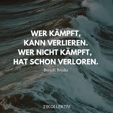 Wer Kämpft Kann Verlieren Wer Nicht Kämpft Hat Schon Verloren Englisch Wer Kampft Kann Verlieren Wer Nicht Kampft Hat Bereits Verloren Bertolt Brecht Finde Und Teile Inspirierende Z Lebensweisheiten Lebensspruche Weisheiten