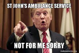 ST JOHN'S AMBULANCE SERVICE not for me sorry - Donald Trump Says | Make a  Meme