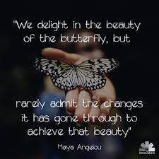 We delight in the beauty of the butterfly, but rarely admit the changes it has gone through to achieve that beauty. You Get What You Give Out Imageinnovators