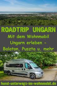 Reisebericht Unserer Wohnmobil Tour Nach Ungarn Mit Dem Wohnmobil Ungarn Erleben Balaton Puszta Und Mehr Ihr Sucht N Wohnmobil Touren Balaton Urlaub Ungarn