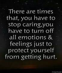 There Are Times That You Have To Stop Caring You Have To Turn Off All Emotions Feelings Just To Protect Yourself From Stop Caring Quotes Over It Quotes Stop Caring