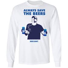 Jeff Adams Always Save The Beers Bud Light Shirt Hoodie Long Sleeve