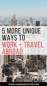 5 More Unique Ways To Travel Work Abroad Travel Jobs Work Travel Travel Abroad