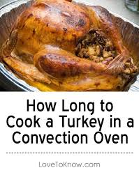 How Long To Cook A Turkey In A Convection Oven Lovetoknow Convection Oven Turkey Convection Oven Cooking Turkey Recipes Thanksgiving