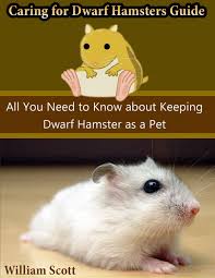 Caring For Dwarf Hamsters Guide All You Need To Know About Keeping Dwarf Hamster As A Pet Ebook Von William Scott 9781304049506 Rakuten Kobo Osterreich