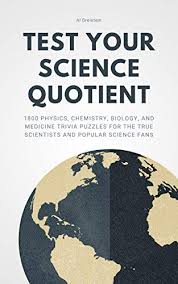 I hope you've done your brain exercises. Test Your Science Quotient 1800 Physics Chemistry Biology And Medicine Trivia Puzzles For The True Scientists And Popular Science Fans Useful Science Book 12 Dreistein Al Amazon Com
