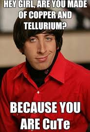 Hey Girl Are You Made Of Copper And Tellurium Funny Pick Pick Up Lines Math Jokes