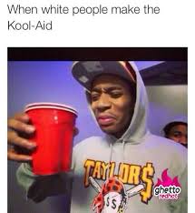 When White People Make The Kool Aid Jpg 500 545 Funny Facts Funny Quotes Kool Aid