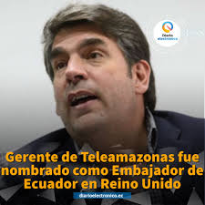 Atención 𝗚𝗲𝗿𝗲𝗻𝘁𝗲 𝗱𝗲 𝗧𝗲𝗹𝗲𝗮𝗺𝗮𝘇𝗼𝗻𝗮𝘀 𝗳𝘂𝗲  𝗻𝗼𝗺𝗯𝗿𝗮𝗱𝗼 𝗰𝗼𝗺𝗼 𝗘𝗺𝗯𝗮𝗷𝗮𝗱𝗼𝗿 𝗱𝗲 𝗘𝗰𝘂𝗮𝗱𝗼𝗿 𝗲𝗻  𝗥𝗲𝗶𝗻𝗼 𝗨𝗻𝗶𝗱𝗼 El presidente de la República, Guillermo Lasso,  nombró al Gerente General de Teleamazonas ...