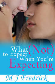 What (Not) to Expect When You're Expecting by M.J. Fredrick