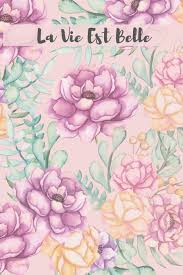 This first tasty orange blossom is dedicated for women who seek a radiant sophistication in la vie est belle. Buy La Vie Est Belle French Floral Journal Volume 3 120 College Ruled Lined Pages 6 X 9 Notebook Diary Composition Book Writing Log Book Online At Low Prices In