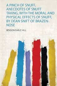 Amazon.com: A Pinch of Snuff, Anecdotes of Snuff Taking, With the Moral and  Physical Effects of Snuff, by Dean Snift of Brazen-Nose: 9780371289846:  Benson Earle Hill: 圖書