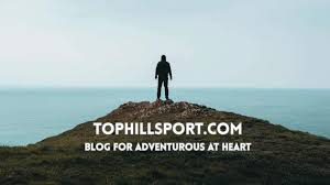 Tophillsport.com: A Travel Blog for the Adventurous at Heart