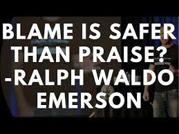 Blame Is Safer Than Praise Ralph Waldo Emerson Compensation Praise Ralph Waldo Emerson Blame