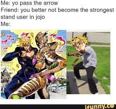 Me Yo Pass The Arrow Friend You Better Not Become The Strongest Stand User In Jojo Me Jojo Bizzare Adventure Jojo Bizarre Jojo