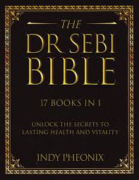 The Dr Sebi Bible: 17 Books in 1: The Complete Summary Guide to Harnessing  Dr Sebi's Herbal Vitality Secrets: Dr. Sebi's approach to health, an ... ...