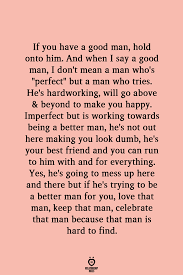 Whether you want to write them on the bathroom mirror, put a note in his lunchbox, or whisper it in his ear while you dance on your wedding night, there's never a bad time to say i love you in 109 different ways. If You Have A Good Man Hold Onto Him Make You Happy Quotes Make Me Happy Quotes Good Man Quotes