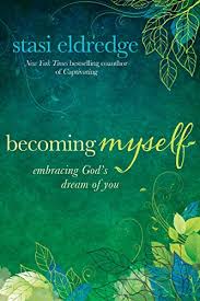 Becoming Myself: Embracing God's Dream of You - Kindle edition by Eldredge,  Stasi. Religion & Spirituality Kindle eBooks @ Amazon.com.