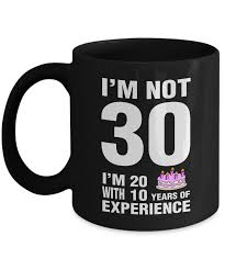 An assortment of different and unique gifts. 30th Birthday Gifts For Men Women I M Not 30 I M 20 With 10 Years Of Experience Coffee Mug Birthday Gift For Brother Sister Son Daughter Or Friends Gift