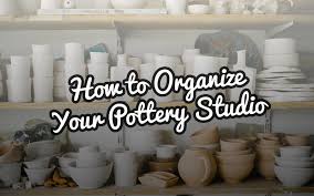 How To Organize Your Pottery Studio The Ceramic School