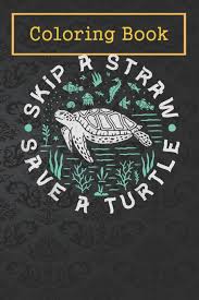 All rights belong to their respective owners. Buy Coloring Book Skip A Straw Save A Turtle Women Ocean Environment Awareness For Kids Aged 4 8 Fun With Colors And Animals Kids Coloring Book Book Online At Low Prices In