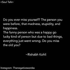 Do You Miss The Old You Iamrishabkohli Instagra Miss The Old You True Words Be Yourself Quotes