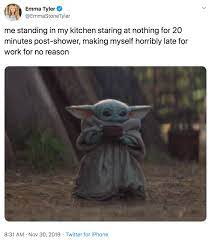 We all have our own version of this meme, especially if you live near walt a more accurate baby yoda meme may not exist. Me Standing In My Kitchen Staring At Nothing For 20 Minutes Post Shower Making Myself Horribly Late For Work For No Reason Baby Yoda Drinking Soup Know Your Meme