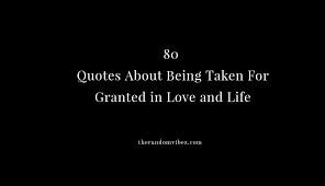 Maybe you would like to learn more about one of these? 80 Quotes About Being Taken For Granted In Love And Life