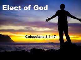 Elect of God Colossians 3:1-17 God's Elect Col. 3: ppt download