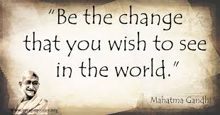 His remarkable insights on life, in general, are exceptionally priceless. Quotes About Change Mahatma Gandhi 53 Quotes