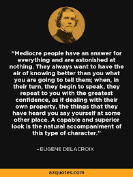 Eugene Delacroix Quote Mediocre People Have An Answer For Everything And Are Astonished