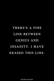 There Is A Fine Line Between Genius And Insanity I Have Erased This Line Oscar Levant Inspirational Quotes Meaningful Quotes Funny Quotes