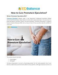 During the first intercourse, the man ejaculates too quickly for some. How To Cure Premature Ejaculation Edbalance