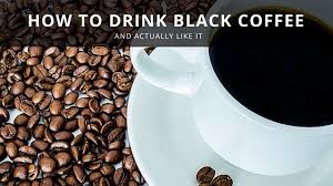 Indeed, black coffee is no doubt the best choice if you're looking to cut down on calories. How To Drink Black Coffee And Actually Enjoy It