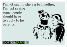 If you're looking for some more actionable positive parenting tips and techniques, including workbooks, then this is the. I M Not Saying She S A Bad Mother I M Just Saying Some People Should Have To Apply To Be Parents Bad Mom Quotes Sayings Funny Quotes