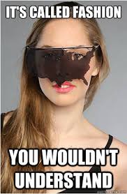 At memesmonkey.com find thousands of memes categorized into thousands of categories. You Wouldn T Understand Funny Fashion Meme