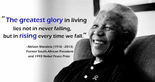 The Greatest Glory In Living Lies Not In Never Falling But In Rising Every Time We Fall Nelson Nelson Mandela Quotes Nelson Mandela Inspirational Quotes