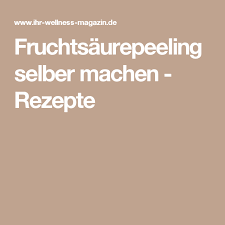 Fruchtsaurepeeling Selber Machen Rezepte Fruchtsaurepeeling Selber Machen Kosmetik Selber Machen