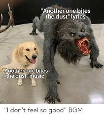 Another One Bites The Dust Lyrics Another One Bites The Dustmusic I Don T Feel So Good Bgm Another One Meme On Awwmemes Com