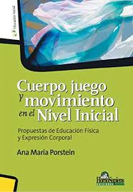 Las autoras presentan los objetivos de la colección. Cuerpo Juego Y Movimiento En El Nivel Inicial Propuestas De Educacion Fisica Y Expresion Corporal Spanish Edition Ebook Porstein Ana Maria Amazon In Kindle Store